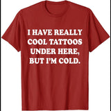 I Have Really Cool Tattoos Under Here T-Shirt I Have Really