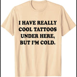 I Have Really Cool Tattoos Under Here T-Shirt I Have Really