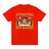 Let This Man Operate Heavy Machinery Funny Work T Shirts Men