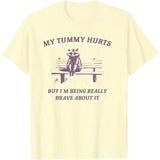 My Tummy Hurts But I'm Being Really Brave about It T-Shirt
