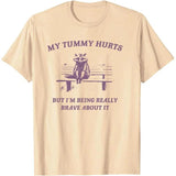My Tummy Hurts But I'm Being Really Brave about It T-Shirt