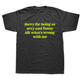 Sorry For Being So Sexy And Funny T Shirt Humor