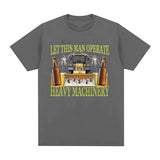 Let This Man Operate Heavy Machinery Funny Work T Shirts Men