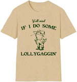 Lollygaggin' Tee Shirt, Yall Mind If I Do Some Lollygagg
