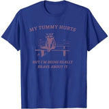 My Tummy Hurts But I'm Being Really Brave about It T-Shirt