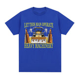 Let This Man Operate Heavy Machinery Funny Work T Shirts Men