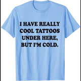 I Have Really Cool Tattoos Under Here T-Shirt I Have Really