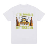 Let This Man Operate Heavy Machinery Funny Work T Shirts Men