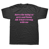 Sorry For Being So Sexy And Funny T Shirt Humor