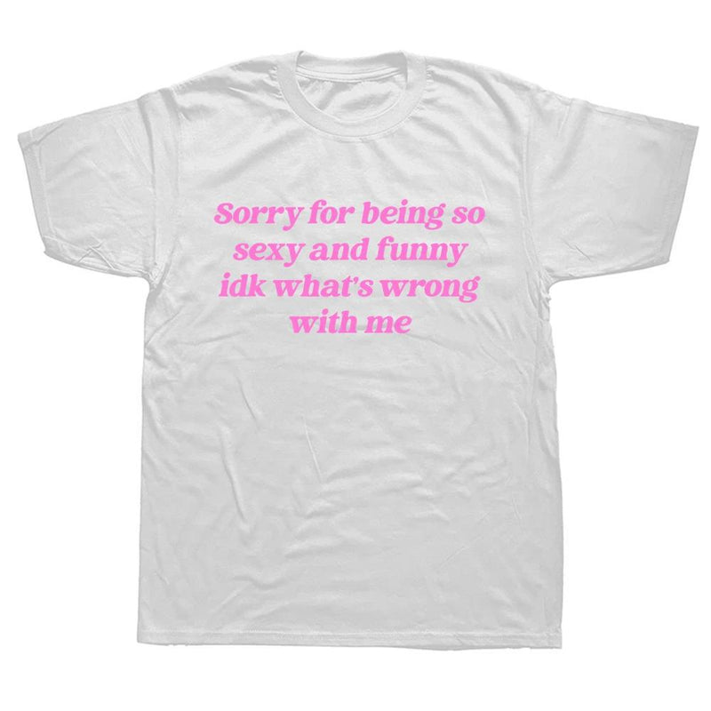Sorry For Being So Sexy And Funny T Shirt Humor