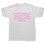 Sorry For Being So Sexy And Funny T Shirt Humor