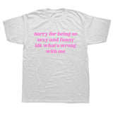 Sorry For Being So Sexy And Funny T Shirt Humor