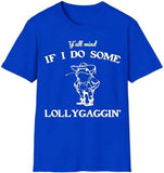 Lollygaggin' Tee Shirt, Yall Mind If I Do Some Lollygagg