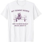 My Tummy Hurts But I'm Being Really Brave about It T-Shirt