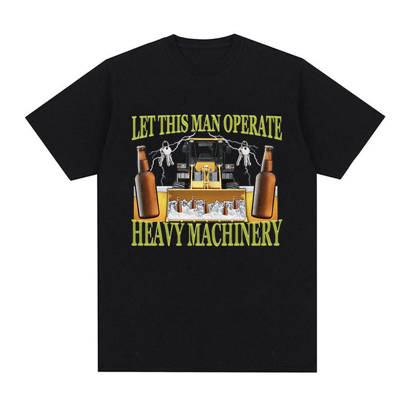 Let This Man Operate Heavy Machinery Funny Work T Shirts Men