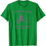 My Tummy Hurts But I'm Being Really Brave about It T-Shirt