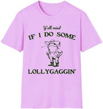 Lollygaggin' Tee Shirt, Yall Mind If I Do Some Lollygagg