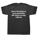 Sorry For Being So Sexy And Funny T Shirt Humor