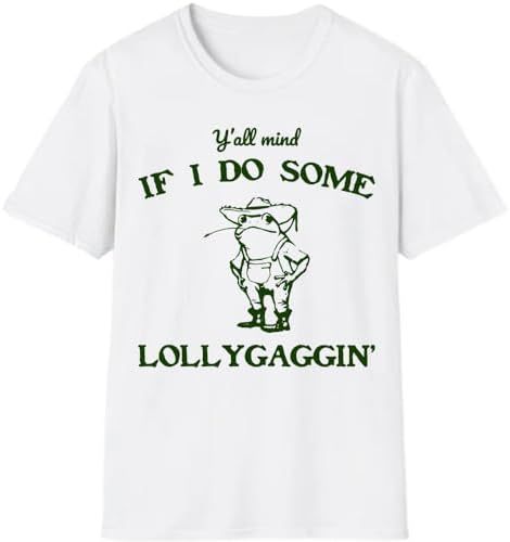 Lollygaggin' Tee Shirt, Yall Mind If I Do Some Lollygagg