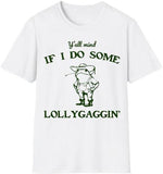 Lollygaggin' Tee Shirt, Yall Mind If I Do Some Lollygagg