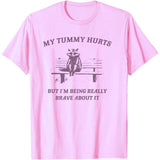 My Tummy Hurts But I'm Being Really Brave about It T-Shirt
