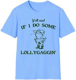 Lollygaggin' Tee Shirt, Yall Mind If I Do Some Lollygagg