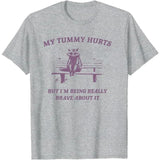 My Tummy Hurts But I'm Being Really Brave about It T-Shirt