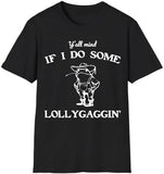 Lollygaggin' Tee Shirt, Yall Mind If I Do Some Lollygagg