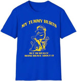 My Tummy Hurts But Im Really Being Brave About It T-Shirt