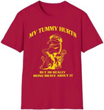 My Tummy Hurts But Im Really Being Brave About It T-Shirt