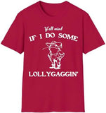Lollygaggin' Tee Shirt, Yall Mind If I Do Some Lollygagg