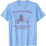 My Tummy Hurts But I'm Being Really Brave about It T-Shirt
