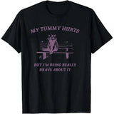 My Tummy Hurts But I'm Being Really Brave about It T-Shirt